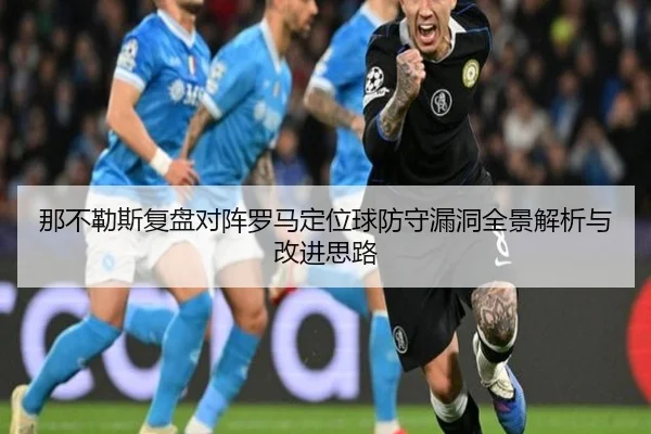 那不勒斯复盘对阵罗马定位球防守漏洞全景解析与改进思路