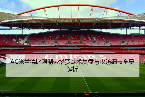 AC米兰德比限制劳塔罗战术复盘与攻防细节全景解析